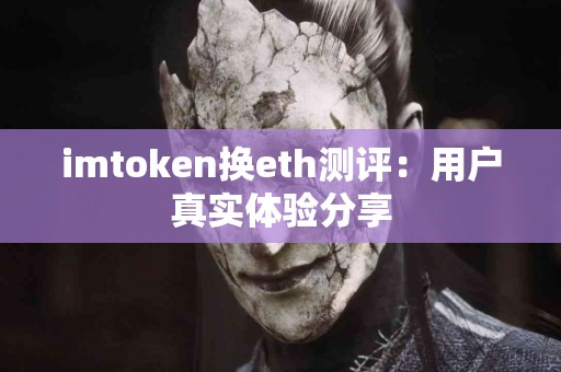 imtoken换eth测评：用户真实体验分享