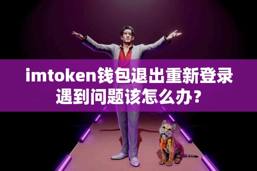 imtoken钱包退出重新登录遇到问题该怎么办？
