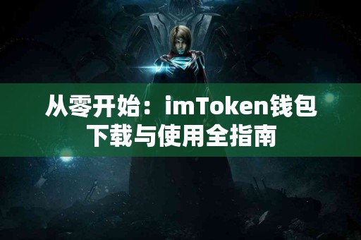 从零开始：imToken钱包下载与使用全指南