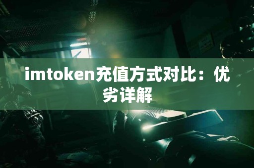 imtoken充值方式对比：优劣详解