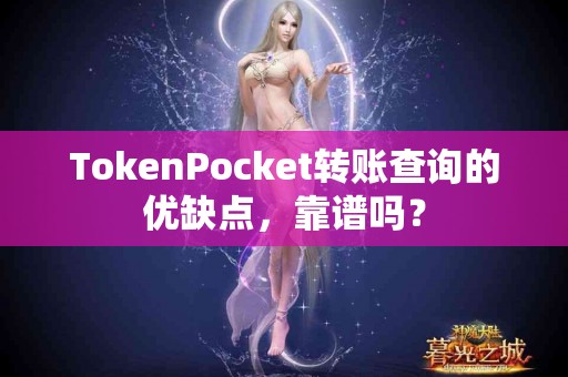 TokenPocket转账查询的优缺点，靠谱吗？