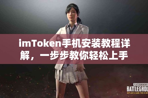 imToken手机安装教程详解，一步步教你轻松上手