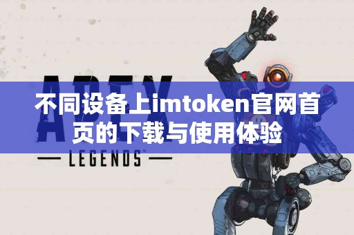 不同设备上imtoken官网首页的下载与使用体验