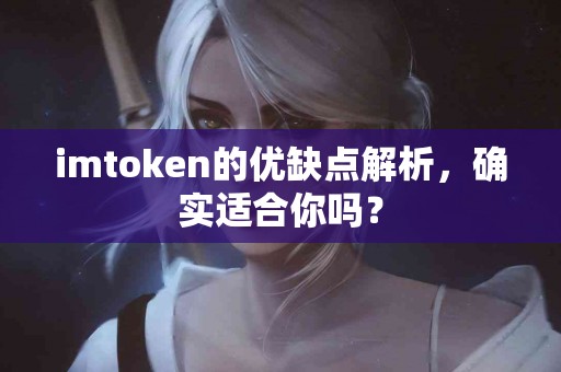 imtoken的优缺点解析，确实适合你吗？
