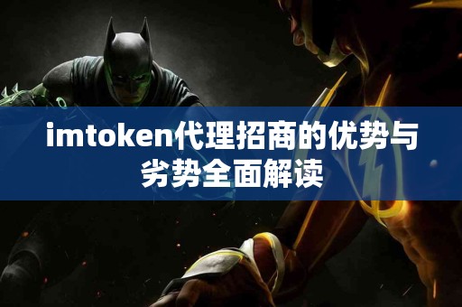 imtoken代理招商的优势与劣势全面解读
