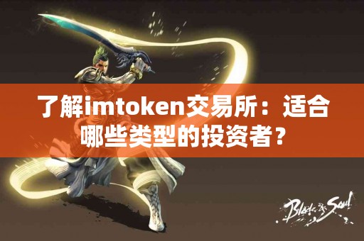 了解imtoken交易所：适合哪些类型的投资者？