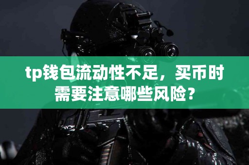 tp钱包流动性不足，买币时需要注意哪些风险？