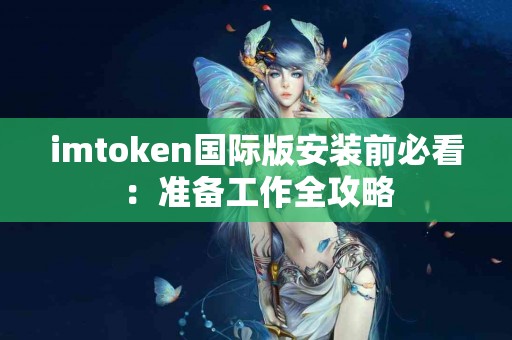 imtoken国际版安装前必看：准备工作全攻略