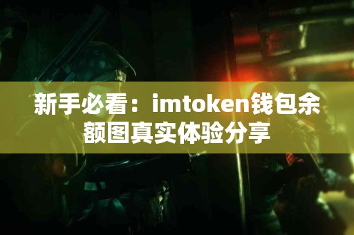 新手必看：imtoken钱包余额图真实体验分享