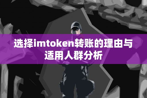 选择imtoken转账的理由与适用人群分析