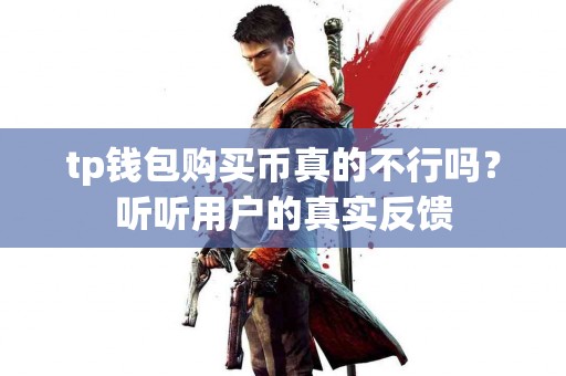 tp钱包购买币真的不行吗？听听用户的真实反馈
