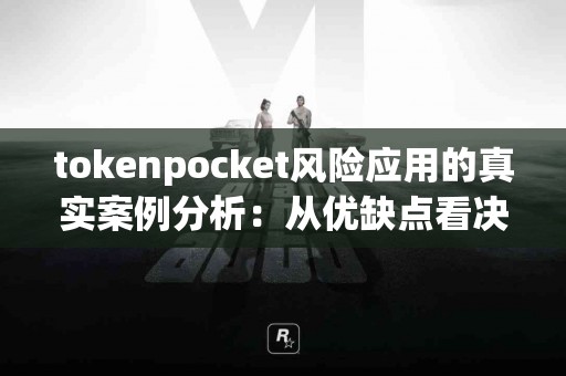 tokenpocket风险应用的真实案例分析：从优缺点看决策