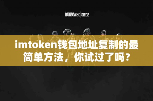 imtoken钱包地址复制的最简单方法，你试过了吗？