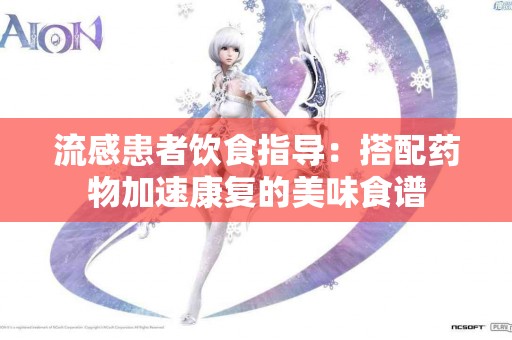 流感患者饮食指导：搭配药物加速康复的美味食谱