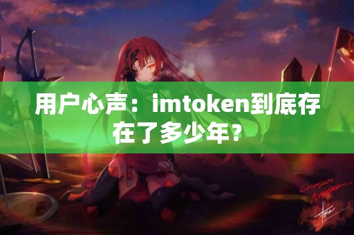 用户心声：imtoken到底存在了多少年？