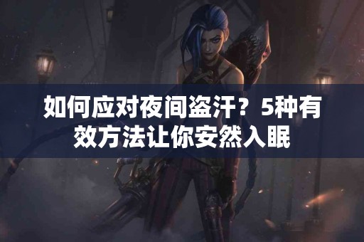 如何应对夜间盗汗？5种有效方法让你安然入眠