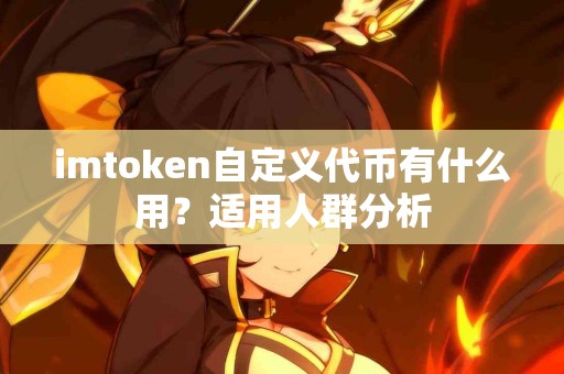 imtoken自定义代币有什么用？适用人群分析