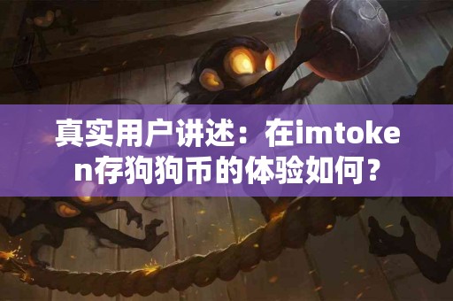 真实用户讲述：在imtoken存狗狗币的体验如何？