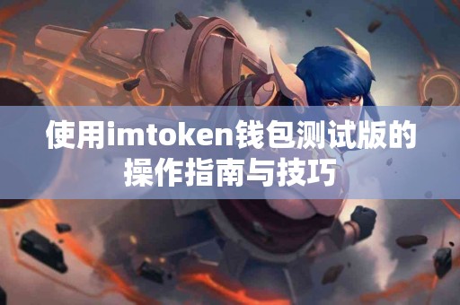 使用imtoken钱包测试版的操作指南与技巧