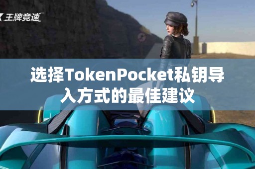 选择TokenPocket私钥导入方式的最佳建议