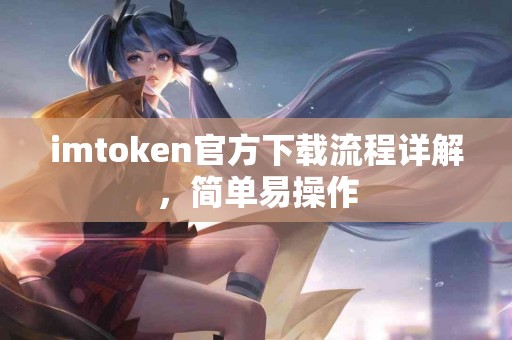 imtoken官方下载流程详解，简单易操作