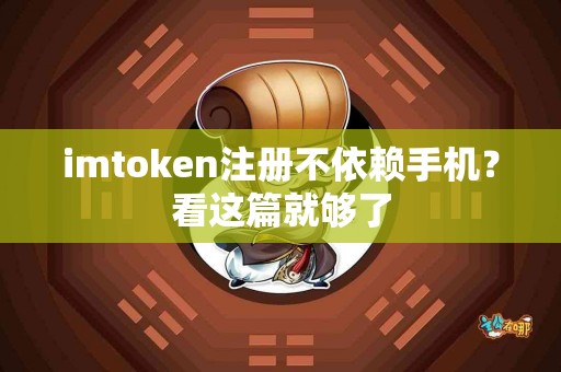 imtoken注册不依赖手机？看这篇就够了