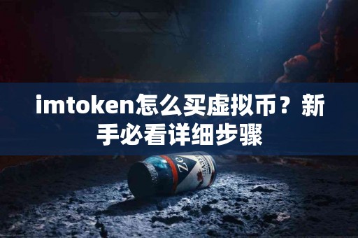 imtoken怎么买虚拟币？新手必看详细步骤