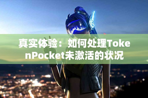 真实体验：如何处理TokenPocket未激活的状况