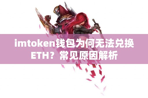 imtoken钱包为何无法兑换ETH？常见原因解析