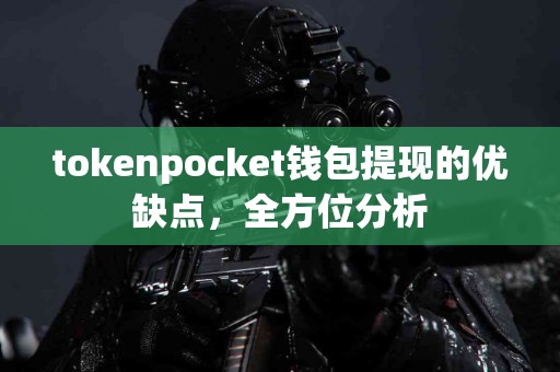 tokenpocket钱包提现的优缺点，全方位分析