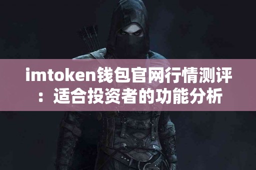imtoken钱包官网行情测评：适合投资者的功能分析