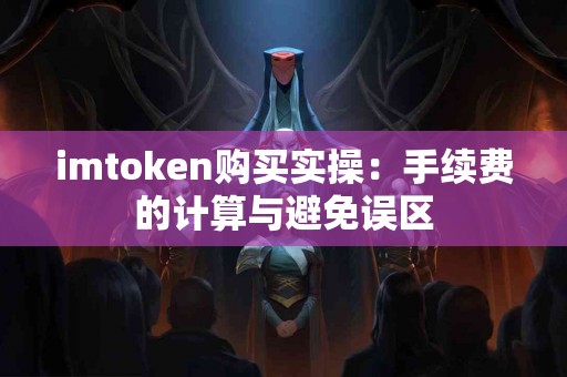 imtoken购买实操：手续费的计算与避免误区