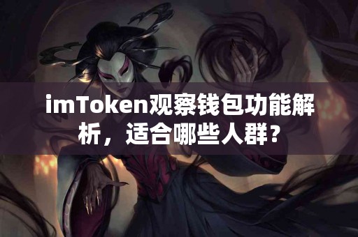 imToken观察钱包功能解析，适合哪些人群？