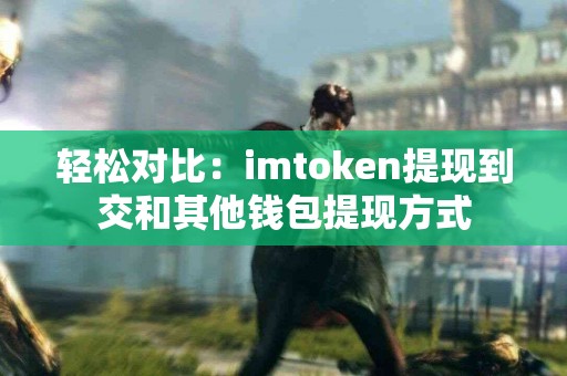 轻松对比：imtoken提现到交和其他钱包提现方式