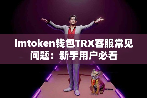 imtoken钱包TRX客服常见问题：新手用户必看