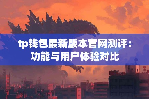 tp钱包最新版本官网测评：功能与用户体验对比