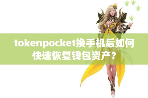 tokenpocket换手机后如何快速恢复钱包资产？