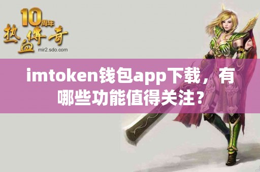 imtoken钱包app下载，有哪些功能值得关注？