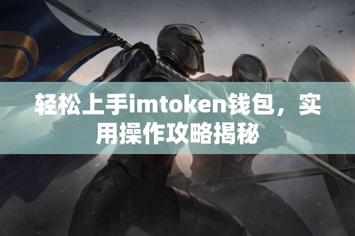 轻松上手imtoken钱包，实用操作攻略揭秘
