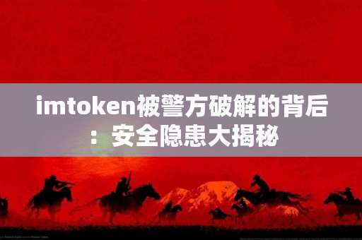 imtoken被警方破解的背后：安全隐患大揭秘