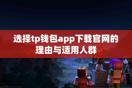 选择tp钱包app下载官网的理由与适用人群