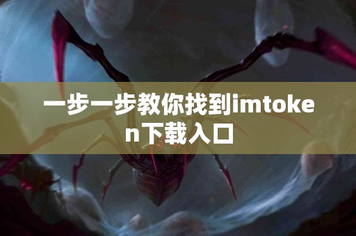 一步一步教你找到imtoken下载入口
