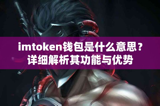 imtoken钱包是什么意思？详细解析其功能与优势