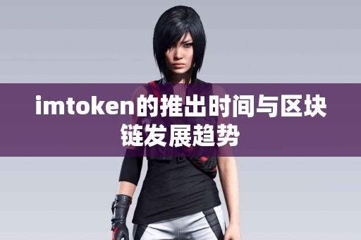 imtoken的推出时间与区块链发展趋势