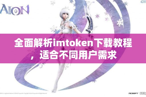 全面解析imtoken下载教程，适合不同用户需求