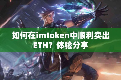 如何在imtoken中顺利卖出ETH？体验分享