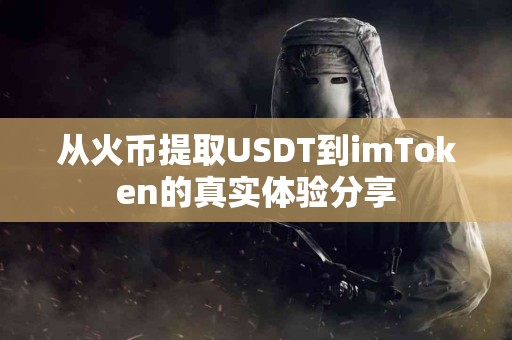 从火币提取USDT到imToken的真实体验分享