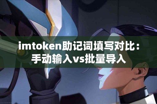 imtoken助记词填写对比：手动输入vs批量导入