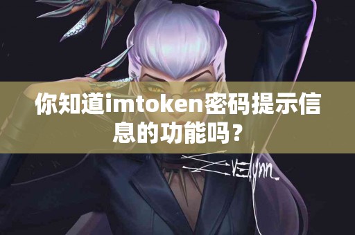 你知道imtoken密码提示信息的功能吗？