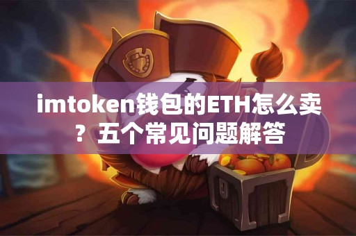 imtoken钱包的ETH怎么卖？五个常见问题解答